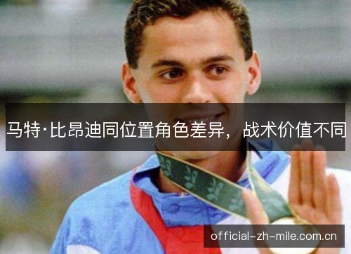 马特·比昂迪同位置角色差异，战术价值不同