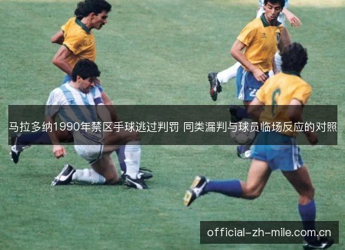 马拉多纳1990年禁区手球逃过判罚 同类漏判与球员临场反应的对照